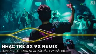 Nhạc Trẻ Remix 8x 9x Đời Đầu Hay Nhất Hiện Nay - LK Nhạc Trẻ 8x 9x Remix Hay Bất Hủ | Nhạc Trẻ 8x 9x