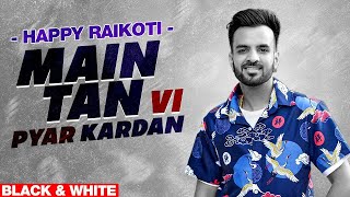Main Tan Vi Pyar Kardan(Official B&W Video)| Happy Raikoti Ft Millind Gaba| Latest Punjabi Song 2021