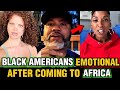 Black Americans EMOTIONAL After Coming To The MOTHERLAND (Africa)For The First Time #us