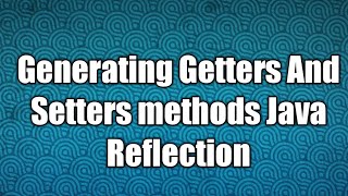 Generating Getters And Setters methods Java Reflection