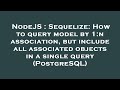 NodeJS : Sequelize: How to query model by 1:n association, but include all associated objects in a s