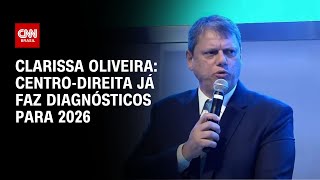 Clarissa Oliveira: Centro-direita já faz diagnósticos para 2026