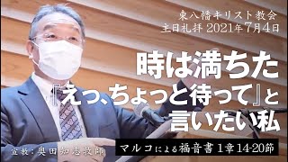 2021年7月4日 「時は満ちた—『えっ、ちょっと待って』と言いたい私」マルコ1：14−20 奥田知志牧師宣教 東八幡キリスト教会 主日礼拝