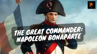 The Greatest Commander in History: Napoleon Bonaparte
