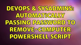DevOps & SysAdmins: Automatically Passing Password to Remove-Computer Powershell Script