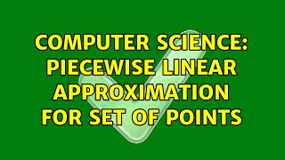 Computer Science: Piecewise linear approximation for set of points