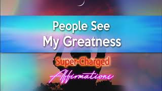 HAVE PEOPLE SEE YOUR GREATNESS!  ✨💪✨ Program these Super-Charged Affirmations