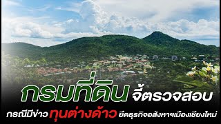 กรมที่ดิน จี้ตรวจสอบ กรณีมีข่าวทุนต่างด้าวยึดธุรกิจอสังหาริมทรัพย์เมืองเชียงใหม่