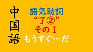 中国語　文法　了２　その１「もうすぐ・・・だ」