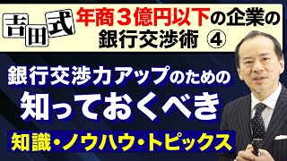 〈吉田式〉年商３億円以下の銀行交渉術　④銀行交渉力アップのための知っておくべき知識・ノウハウ・トピックス