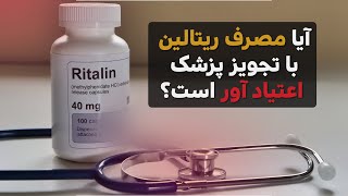 آیا مصرف داروی ریتالین با تجویز پزشک اعتیاد آور است ؟