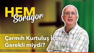 HEM Soruyor | Çarmıh Gerekli Miydi?