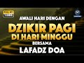 DZIKIR PAGI LAFADZ DOA - Dzikir pagi di hari Minggu | Zikir pembuka pintu rezeki LAFADZ DOA