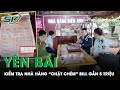 Kiểm tra nhà hàng bị tố “chặt chém” ở Yên Bái, chủ còn cho hay đã giảm giá vì biết đoàn đi từ thiện