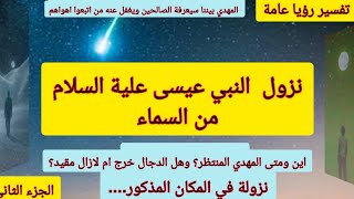 تفسير رؤيا صادقة وفيها تحديد مكان الدجال والمهدي ومكان نزول نبي الله عيسى علية وعلى إمامنا السلام وت