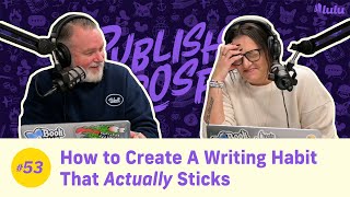 How to Create A Writing Habit That Actually Sticks | Publish \u0026 Prosper #53