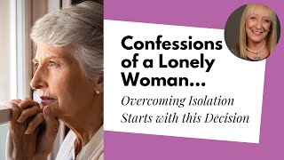 Confessions of a Lonely Woman… Overcoming Isolation Starts with this Decision