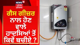 Gas Geyser ਨਾਲ ਹੋਣ ਵਾਲੇ ਹਾਦਸਿਆਂ ਤੋਂ ਕਿਵੇਂ ਬਚੀਏ ? | News18 Punjab