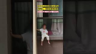 小区23楼小女孩翻出窗台外坐着！知情人：小女孩妈妈去菜市场买菜，家中无其他人，孩子找不到人翻出窗外的 #shorts