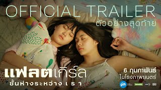 ตัวอย่างสุดท้าย แฟลตเกิร์ล ชั้นห่างระหว่าง เ ร า - Official Trailer