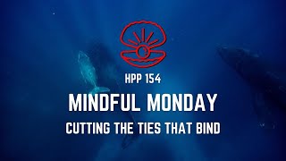 154. Hidden Pearls Podcast - Mindful Monday - Cutting The Ties That Bind