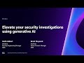 AWS re:Invent 2023 - [LAUNCH] Elevate your security investigations using generative AI (SEC244)