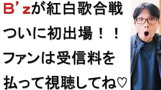 Ｂ’ｚがNHK紅白歌合戦に初出場する件について戯れ言を語る。