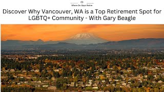 Discover Why Vancouver, Washington is a Top Retirement Spot for the LGBTQ+ Community.