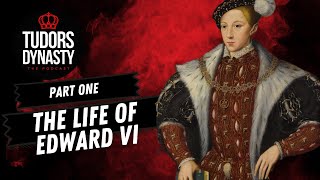 The Life of Edward VI (Part One)