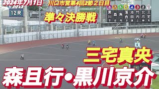 2024年7月1日【12R 準々決勝戦　三宅真央•黒川京介•森且行】川口市営第4回2節２日目　オートレース