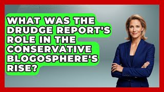 What Was The Drudge Report's Role In The Conservative Blogosphere's Rise? - The Right Politics