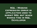 SQL : Missing expression error in application used to submit SQL but when works fine in SQL Develope