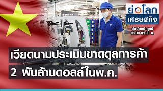 เวียดนามประเมินขาดดุลการค้า 2 พันล้านดอลล์ในพ.ค. | ย่อโลกเศรษฐกิจ 31 พ.ค.64