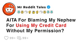 AITA For Blaming My Nephew For Using My Credit Card Without My Permission?