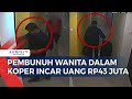 Pembunuhan Jasad Wanita dalam Koper, Fakta Mulai Terungkap: Tersangka Curi Uang Rp43 Juta