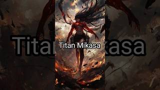 What if Mikasa Ackerman became a titan