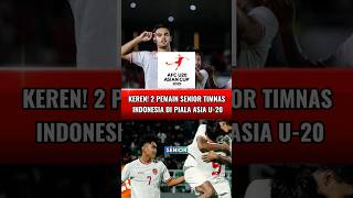 Keren! 2 PEMAIN SENIOR TIMNAS INDONESIA DI PIALA ASIA U-20