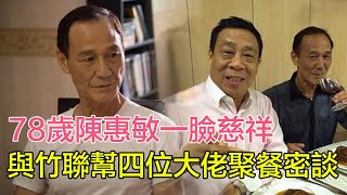 78歲陳惠敏一臉慈祥，與竹聯幫四位大佬聚餐密談，陳惠敏：我最風光的時候，整個尖沙咀都是我說了算，數十位小弟不敢坐下！#新義安#14K#崩牙駒#葉繼歡#陳惠敏#張子強#