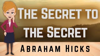 Abraham Hicks 2023 The Secret to the Secret!