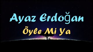 Ayaz Erdoğan - Öyle Mi Ya (Sözleri/Lyrics)