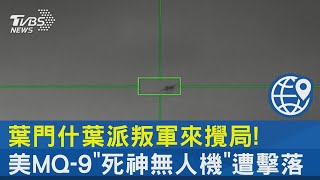 葉門什葉派叛軍來攪局! 美MQ-9「死神無人機」遭擊落｜十點不一樣20231109@internationalNewsplus