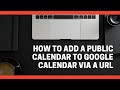 How to Add a Public Calendar to Your Google Calendar via a URL