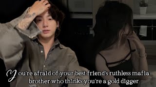 You're afraid of your best friend's ruthless mafia brother who thinks you're a gold digger #btsff