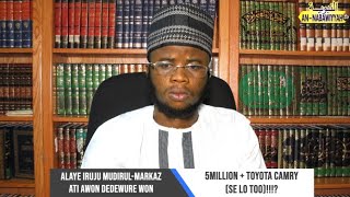 ALAYE IRUJU MUDIRUL-MARKAZ ATI AWON DEDEWURE WON - 5MILLION + TOYOTA CAMRY (SE LO TOO)!!!?