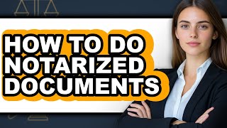 How to Do Notarized Documents (updated)