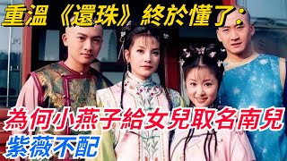 重溫《還珠》終於懂了：為何小燕子給女兒取名南兒，紫薇不配【愛史說】#歷史#歷史故事#歷史人物#史話館#歷史萬花鏡#奇聞#歷史風雲天下