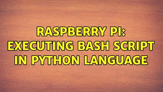 Raspberry Pi: Executing bash script in python language (2 Solutions!!)
