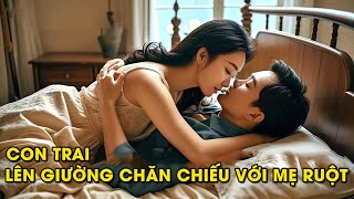 Con Trai Lên Giường Chăn Chiếu Với Mẹ Ruột-Một Câu Chuyện Không Ai Dám Tin