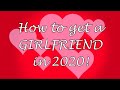 How to get a GIRLFRIEND in 2020!