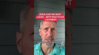 JESUS SAID WE MUST JUDGE… WITH RIGHTEOUS JUDGMENT